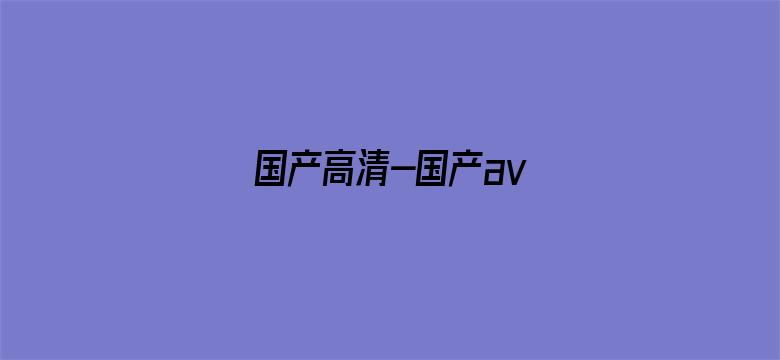 国产高清-国产av电影封面图